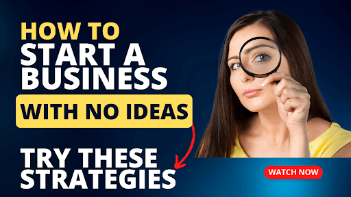 Want to Start a Business but Have No Ideas? Try These Strategies