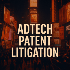 Ad Tech Patent Litigation, L.A. Tech and Media Law Firm Blog, Los Angeles Patent Attorney, United States Technology Lawyer, California Startup Law Firm